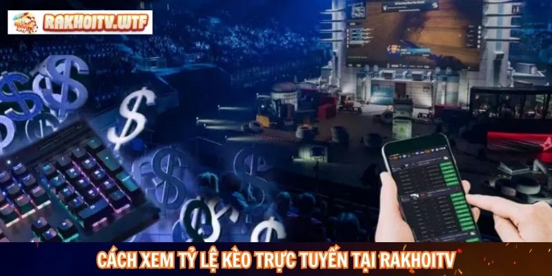 Cách xem tỷ lệ kèo trực tuyến tại RakhoiTV