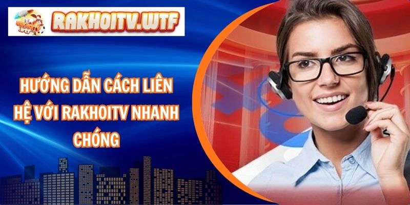 Hướng Dẫn Cách Liên Hệ Với RakhoiTV Nhanh Chóng