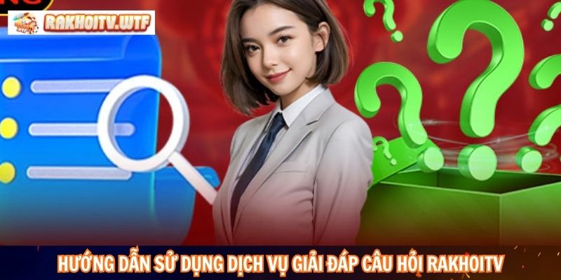 Hướng dẫn sử dụng dịch vụ giải đáp câu hỏi RakhoiTV