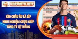 Kèo Châu Âu Là Gì? Kinh Nghiệm Cược Giúp Tăng Tỷ Lệ Thắng