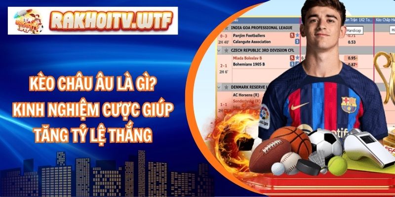 Kèo Châu Âu Là Gì? Kinh Nghiệm Cược Giúp Tăng Tỷ Lệ Thắng