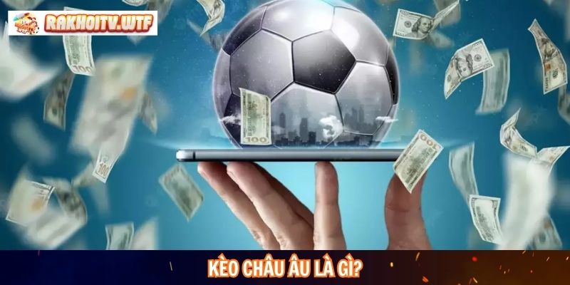 Kèo châu âu là gì?