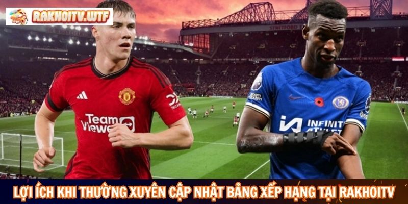 Lợi ích khi thường xuyên cập nhật bảng xếp hạng tại RakhoiTV