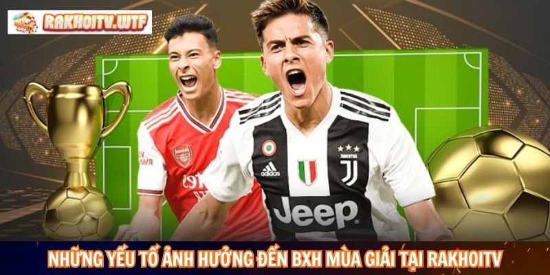 Những yếu tố ảnh hưởng đến bảng xếp hạng mùa giải tại RakhoiTV