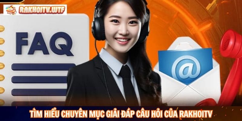 Tìm hiểu chuyên mục giải đáp câu hỏi của RakhoiTV