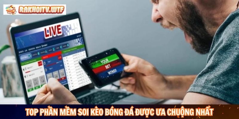 Top phần mềm soi kèo bóng đá được ưa chuộng nhất