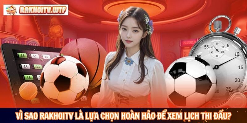 Vì sao RakhoiTV là lựa chọn hoàn hảo để xem lịch thi đấu?