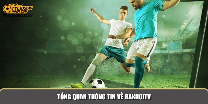 Tổng quan thông tin về RakhoiTV